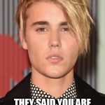 Justin Bieber | THE FLOCK OF SEAGULLS CALLED; THEY SAID YOU ARE NOT COOL ENOUGH TO HAVE THEIR HAIRCUT | image tagged in justin bieber | made w/ Imgflip meme maker
