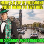 Merciful Mod wants you to feature | HERE'S A TIP IF YOU WANT YOUR MEME TO FEATURE:; NO SPAMMY WATERMARKS! | image tagged in merciful mod in amsterdam,memes | made w/ Imgflip meme maker