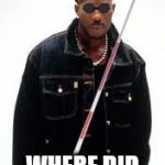 blind dmx | WOAH WOAH; WHERE DID MY VISION  GO | image tagged in blind dmx,scumbag | made w/ Imgflip meme maker