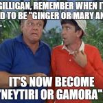 Gilligan and skipper | GILLIGAN, REMEMBER WHEN IT USED TO BE "GINGER OR MARY ANN"? IT'S NOW BECOME "NEYTIRI OR GAMORA"? | image tagged in gilligan and skipper | made w/ Imgflip meme maker