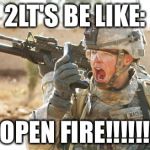Military radio | 2LT'S BE LIKE:; OPEN FIRE!!!!!! | image tagged in military radio | made w/ Imgflip meme maker