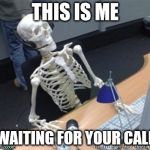 Skelleton | THIS IS ME; WAITING FOR YOUR CALL | image tagged in skelleton | made w/ Imgflip meme maker