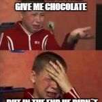 No New Memes | HE SAID HE WOULD GIVE ME CHOCOLATE; BUT IN THE END HE DIDN´T | image tagged in no new memes | made w/ Imgflip meme maker