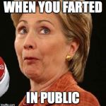 Oops Hillary | WHEN YOU FARTED; IN PUBLIC | image tagged in oops hillary | made w/ Imgflip meme maker