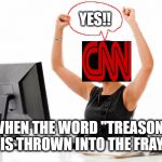 They're gonna be disappointed,  though | YES!! WHEN THE WORD "TREASON" IS THROWN INTO THE FRAY | image tagged in wow | made w/ Imgflip meme maker