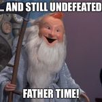 father time | ... AND STILL UNDEFEATED:; FATHER TIME! | image tagged in father time | made w/ Imgflip meme maker