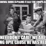 Barney Goes Medieval | SEE THIS MEDIEVAL BOOK EXPLAINS IT ALL! THE CROPS ARE FAILING! BARNEY I DON'T CARE! WE ARE NOT STONING OPIE CAUSE HE HAS RED HAIR! | image tagged in andy griffith news,witches,gingers | made w/ Imgflip meme maker