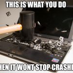 smash computer | THIS IS WHAT YOU DO; WHEN IT WONT STOP CRASHING | image tagged in smash computer | made w/ Imgflip meme maker