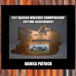 Danica Patrick | 2017 NASCAR WRECKER CHAMPIONSHIP LIFETIME ACHIEVEMENT; DANICA PATRICK | image tagged in danica patrick | made w/ Imgflip meme maker