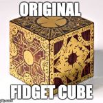 HellraiserCube | ORIGINAL; FIDGET CUBE | image tagged in hellraisercube | made w/ Imgflip meme maker