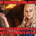 DAENERYS | MOTHER OF DRAGONS! FINAL EDITS ARE DUE; CWP BUDGET STATEMENTS BY 23/8/17
GG BUDGET STATEMENTS BY 24/8/17 | image tagged in daenerys | made w/ Imgflip meme maker