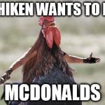 chiken | A CHIKEN WANTS TO KILL; MCDONALDS | image tagged in chiken | made w/ Imgflip meme maker