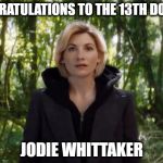 13th Doctor | CONGRATULATIONS TO THE 13TH DOCTOR; JODIE WHITTAKER | image tagged in 13th doctor | made w/ Imgflip meme maker