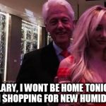 Bill Clinton | HILLARY, I WONT BE HOME TONIGHT, I AM SHOPPING FOR NEW HUMIDORS | image tagged in bill clinton | made w/ Imgflip meme maker