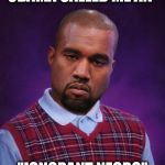 Bad Luck Kanye | OBAMA CALLED ME AN-; "IGNORANT NEGRO" | image tagged in bad luck kanye | made w/ Imgflip meme maker
