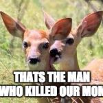 relationships | THATS THE MAN WHO KILLED OUR MOM | image tagged in relationships | made w/ Imgflip meme maker