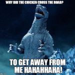 Laughing Godzilla | WHY DID THE CHICKEN CROSS THE ROAD? TO GET AWAY FROM ME HAHAHHAHA! | image tagged in laughing godzilla | made w/ Imgflip meme maker