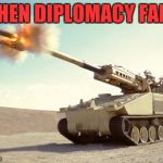 nlos_cannon | WHEN DIPLOMACY FAILS | image tagged in nlos_cannon | made w/ Imgflip meme maker