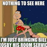 family guy quagmire | NOTHING TO SEE HERE; I'M JUST BRINGING BILL COSBY HIS ROOM SERVICE | image tagged in family guy quagmire | made w/ Imgflip meme maker