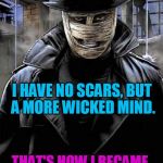 How I became "wickeddarkman" | THIS IS MY NAMESSAKE ! I HAVE NO SCARS, BUT A MORE WICKED MIND. THAT'S HOW I BECAME "WICKED DARKMAN" | image tagged in darkman | made w/ Imgflip meme maker