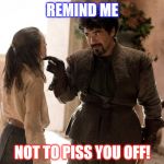 Arya Stark - Death | REMIND ME; NOT TO PISS YOU OFF! | image tagged in arya stark - death | made w/ Imgflip meme maker