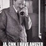 hitler | JA, CNN, I HAVE ANUZER RELIABLE TIP FOR YOU ABOUT RUSSIA... | image tagged in hitler | made w/ Imgflip meme maker
