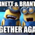 minion laughing | BURNETT & BRANTLEY; TOGETHER AGAIN | image tagged in minion laughing | made w/ Imgflip meme maker