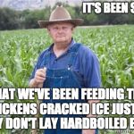 Farmer Mel | IT'S BEEN SO HOT; THAT WE'VE BEEN FEEDING THE CHICKENS CRACKED ICE JUST SO THEY DON'T LAY HARDBOILED EGGS. | image tagged in farmer mel | made w/ Imgflip meme maker