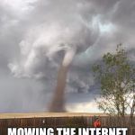 Tornado Lawnmower | THREE HILLS; MOWING THE INTERNET FOR OVER FIFTY YEARS! | image tagged in tornado lawnmower | made w/ Imgflip meme maker