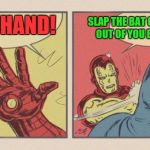 Iron Man Slapping Batman | PIMP HAND! SLAP THE BAT CRAP CRAZY OUT OF YOU BEE-YOTCH | image tagged in iron man slapping batman | made w/ Imgflip meme maker