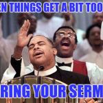 Can I Get a Men's A | WHEN THINGS GET A BIT TOO HOT; DURING YOUR SERMON | image tagged in preacher buttsex,amen,memes,awkward moment,church | made w/ Imgflip meme maker