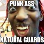 Punk ass natural guards | PUNK ASS; NATURAL GUARDS | image tagged in black man selfie | made w/ Imgflip meme maker