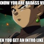 And his theme is also... menacing. | YOU KNOW YOU ARE BADASS VILLAIN; WHEN YOU GET AN INTRO LIKE HIS | image tagged in goku black,dragon ball super,memes,badass,bad guy,villain | made w/ Imgflip meme maker