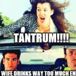 How I met your mother | TANTRUM!!!! WHEN YOUR WIFE DRINKS WAY TOO MUCH ENERGY DRINK! | image tagged in how i met your mother | made w/ Imgflip meme maker