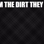 Blank Facebook Cover Photo | GROW FROM THE DIRT THEY LEFT YOU IN | image tagged in blank facebook cover photo | made w/ Imgflip meme maker