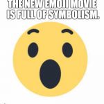 Facebook Wow Emoji | THE NEW EMOJI MOVIE IS FULL OF SYMBOLISM. | image tagged in facebook wow emoji | made w/ Imgflip meme maker