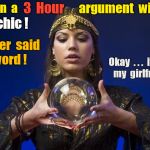 Argument with Psychic (girlfriend) | 3  Hour; argument  with  a; Got  in  a; Psychic ! I  never  said  a  word ! Okay  . . .  it  WAS      my  girlfriend . . . | image tagged in psychic,girlfriend,memes | made w/ Imgflip meme maker