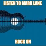 Mark Lane music   | LISTEN TO MARK LANE; ROCK ON | image tagged in krisstoguitarisland | made w/ Imgflip meme maker