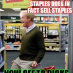 Shopping | I HAVE CONFIRMED STAPLES DOES IN FACT SELL STAPLES; NOW OFF TO DICKS | image tagged in shopping,sporting goods,memes,office supplies | made w/ Imgflip meme maker