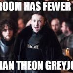 Except for Lady Mormont, of course. | THIS ROOM HAS FEWER BALLS; THAN THEON GREYJOY | image tagged in lady mormont,game of thrones,theon greyjoy,balls | made w/ Imgflip meme maker