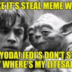 Luke&Yoda | LUKE IT'S STEAL MEME WEEK; BUT YODA! JEDI'S DON'T STEAL, HEY WHERE'S MY LITESABER! | image tagged in lukeyoda | made w/ Imgflip meme maker
