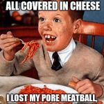 Ginger eating spaghetti | ON TOP OF SPAGHETTI, ALL COVERED IN CHEESE; I LOST MY PORE MEATBALL, WHEN SOMEBODY SNEEZED | image tagged in ginger eating spaghetti | made w/ Imgflip meme maker