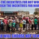 Why Socialism Fails... | WHEN THE INCENTIVES FOR NOT WORKING OUTWEIGH THE INCENTIVES FOR WORKING... PEOPLE WILL CHOOSE NOT TO WORK. | image tagged in socialism,fails | made w/ Imgflip meme maker