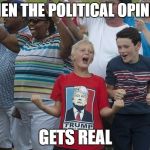 Crazy Donald Trump shirt kid | WHEN THE POLITICAL OPINION; GETS REAL | image tagged in crazy donald trump shirt kid | made w/ Imgflip meme maker