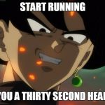 When someone talks trash about something you REALLY love... | START RUNNING; ILL GIVE YOU A THIRTY SECOND HEADSTART.... | image tagged in memes,goku black,goku black rape face | made w/ Imgflip meme maker