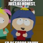 Me too, Craig | IF CNN COULD JUST BE HONEST, I'D BE SOOOO HAPPY | image tagged in craig south park i would be so happy,cnn,memes,cnn fake news,craig tucker,south park | made w/ Imgflip meme maker