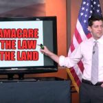 In honor of his party's ability to neither repeal nor replace | OBAMACARE IS THE LAW OF THE LAND | image tagged in paul ryan ppt,obamacare,repeal  replace,paul ryan,memes,funny memes | made w/ Imgflip meme maker