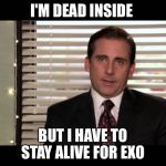 KO KO BOP EXO | I'M DEAD INSIDE; BUT I HAVE TO STAY ALIVE FOR EXO | image tagged in dead inside,kpop,exo | made w/ Imgflip meme maker