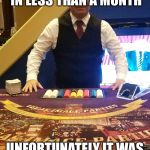 Casino Gil | I LOST 100 POUNDS IN LESS THAN A MONTH; UNFORTUNATELY IT WAS AT A BRITISH CASINO | image tagged in casino gil | made w/ Imgflip meme maker