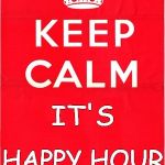 Keep Calm Only | IT'S; HAPPY HOUR | image tagged in keep calm only | made w/ Imgflip meme maker